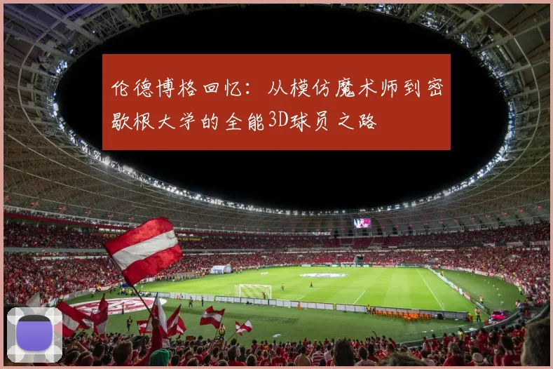 伦德博格回忆：从模仿魔术师到密歇根大学的全能3D球员之路