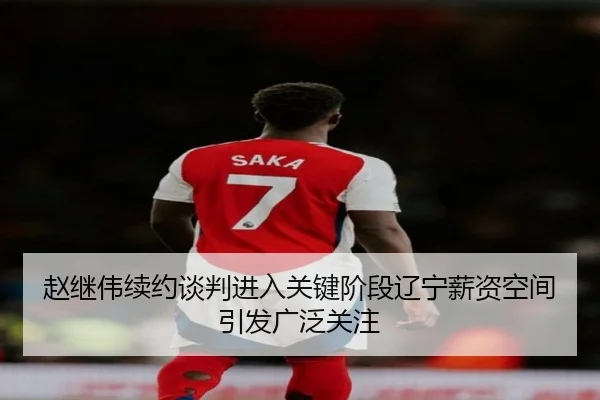 赵继伟续约谈判进入关键阶段辽宁薪资空间引发广泛关注 | ZOSPORTS